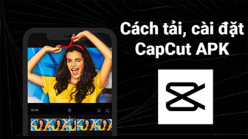 Hướng Dẫn Tải CapCut APK Cho Điện Thoại Android An Toàn